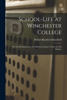 School-life at Winchester College: Or, The Reminiscences of a Winchester Junior Under the Old Régime 101593143X Book Cover