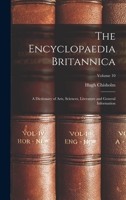 The Encyclopedia Britannica: A Dictionary of Arts, Sciences, Literature and General Information; Volume 10 1018526277 Book Cover
