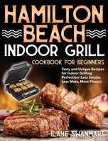 Hamilton Beach Indoor Grill Cookbook for Beginners: Tasty and Unique Recipes for Indoor Grilling Perfection 1954091109 Book Cover
