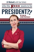 Who the F*** Wants to be President: My Year of Living Politically 1734670606 Book Cover