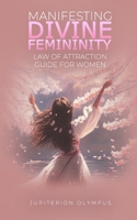 Manifesting Divine Femininity: Law of Attraction Guide for Women B0BW38DBWK Book Cover