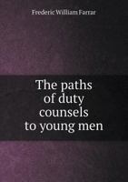 The Paths of Duty: Counsels to Young Men (Classic Reprint) 3742862669 Book Cover