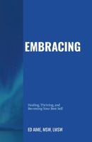 Embracing: Healing, Thriving, and Becoming Your Best Self 1300305665 Book Cover