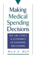 Making Medical Spending Decisions: the Law, Ethics, and Economics of Rationing Mechanisms 0195092198 Book Cover