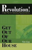 Revolution!: A New Plan for Selecting Representatives (Get Out of Our House) 1934454036 Book Cover