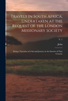 Travels in South Africa, Undertaken at the Request of the London Missionary Society; Being a Narrative of a Second Journey in the Interior of That Country; v. 1 B0BN92PC71 Book Cover