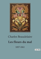 Les fleurs du mal: 1857-1861 (French Edition) B0CLWYLFCQ Book Cover