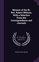 Memoir of the Rt. REV. Robert Milman, with a Selection from His Correspondence and Journals 1146880960 Book Cover