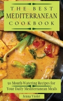 The Best Mediterranean Cookbook: 50 Mouth-Watering Recipes for Your Daily Mediterranean Meals 1802696229 Book Cover