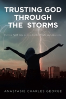 Trusting God Through the Storms: Putting Faith into Action Amidst Trials and Adversity. 1645693287 Book Cover