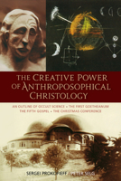 The Creative Power of Anthroposophical Christology: An Outline of Occult Science - The First Goetheanum - The Fifth Gospel - The Christmas Conference 0880107332 Book Cover