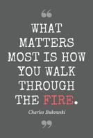 What matters most is how you walk through the fire. Charles Bukowski: Literary Themed Notebook, Poetry Journal with Gray Soft Cover, 200 Blank Lined Pages (6"x"9) 1080195211 Book Cover