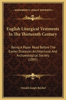 English Liturgical Vestments In The Thirteenth Century: Being A Paper Read Before The Exeter Diocesan Architectural And Archaeological Society 3741183245 Book Cover