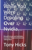 While You Were Drooling Over Nvidia…: Missed Fortunes and the Hidden Investment Megatrends Nobody’s Talking About B0F3XXCCVH Book Cover