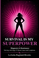 Survival Is My Superpower: Diagnosis to Dominance Thriving with Stage IV Breast Cancer and Lymphoma B0H9FSWDKY Book Cover