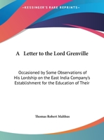 A Letter To The Lord Grenville: Occasioned By Some Observations Of His Lordship On The East India Company's Establishment For The Education Of Their Civil Servants 1161846840 Book Cover