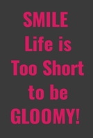SMILE! Life Is Too Short to Be GLOOMY : Lined Notebook 6x9 Inches 1660232775 Book Cover