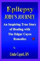 Epilepsy - Jody's Journey: An Inspiring True Story of Healing with the Edgar Cayce Remedies 1929841256 Book Cover