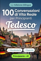 Il tedesco per Principianti A1: 100 Conversazioni di Vita Reale: Impara il tedesco con 100 dialoghi bilingue, saluti, viaggio, spesa, lavoro, traduzione, vocabolario ed esercizi (Italian Edition) B0HBSR9DGH Book Cover