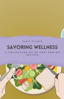 Savoring Wellness: A Collection of 60 Low-Sodium Recipes B0CSXJGZYD Book Cover