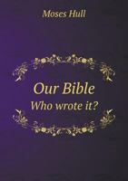 Our Bible Who Wrote It? 1017251894 Book Cover