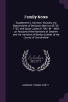 Family notes: Supplement 2, Harrison; showing the descendants of Benjamin Harrison (1760-1793) and Sarah Lupton (1766-1841) with an account of the ... Burton Stather of the county of Lincolnshire 1379262941 Book Cover