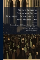Great French Sermons From Boussuet, Bourdaloue and Massillon 1025234138 Book Cover