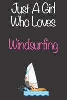 Just A Girl Who Loves Windsurfing: Gift Notebook for Windsurfing Lovers, Great Gift for a Girl who likes Extreme Sports, Christmas Gift Book for Windsurfing Player and Coach, Journal to Write in and L 1677593512 Book Cover