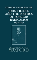 John Fielden and the Politics of Popular Radicalism 1832-1847 0198229275 Book Cover