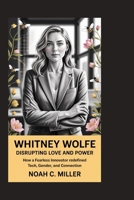 Whitney Wolfe: Disrupting Love and Power: How a Fearless Innovator Redefined Tech, Gender, and Connection B0FN8FTJW8 Book Cover