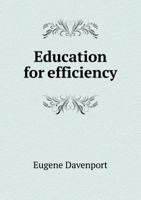 Education for Efficiency: A Discussion of Certain Phases of the Problem of Universal Education With Special Reference to Academic Ideals and Methods 0469686456 Book Cover