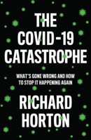 The Covid-19 Catastrophe: What's Gone Wrong and How to Stop It Happening Again 1509546464 Book Cover