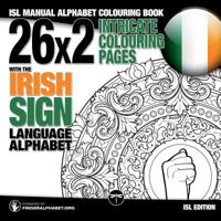 26x2 Intricate Colouring Pages with the Irish Sign Language Alphabet: ISL Manual Alphabet Colouring Book (Sign Language Alphabet Coloring Books) (Volume 6) 3864690463 Book Cover