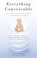 Everything Conceivable: How Assisted Reproduction Is Changing Men, Women, and the World 1400095379 Book Cover