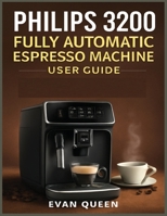 Philips 3200 Fully Automatic Espresso Machine User Guide: Step-by-Step User Manual for Philips 3200 Fully Automatic Espresso Machine – Brew, Maintain, and Master Your Coffee Experience B0FLPZVL35 Book Cover