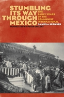 Stumbling Its Way through Mexico: The Early Years of the Communist International 0817317368 Book Cover