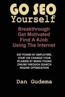 Go Seo Yourself: Breakthrough, Get Motivated, Find a #job Using the Internet 1976118417 Book Cover