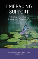 Embracing Support: 7 Strategies to a Happy Empowered Amazing Life 1999270304 Book Cover