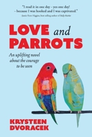 Love and Parrots: An uplifting novel about the courage to be seen 1764472136 Book Cover