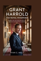 Grant Harrold: The Royal Whisperer: Inside the Life and Secrets of Britain’s Etiquette Maestro B0FT94MP75 Book Cover