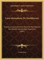 Carte Monialium De Northberwic: Prioratus Cisterciensis B. Marie De Northberwic Munimenta Vetusta Que Supersunt (1847) 116806046X Book Cover