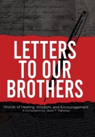 Letters To Our Brothers: Words of Healing, Wisdom, and Encouragement 1732870950 Book Cover