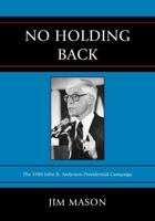 No Holding Back: The 1980 John B. Anderson Presidential Campaign 0761852263 Book Cover