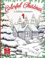 Colorful Christmas: A Holiday Adventure - Volume I: Unleash Your Festive Spirit with 50 Unique Christmas Scenes to Color for Relaxation and Joyful Creativity B0CNGCNV69 Book Cover