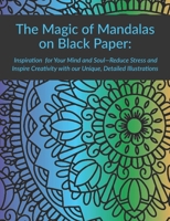 The Magic of Mandalas on Black Paper: Inspiration and Creativity for Your Mind and Soul: Reduce Stress and Inspire Creativity with our Unique, Detaile B08JF5HWRV Book Cover