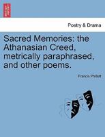 Sacred Memories: the Athanasian Creed, metrically paraphrased, and other poems. 1241145709 Book Cover