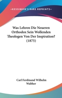 Was Lehren Die Neueren Orthodox Sein Wollenden Theologen Von Der Inspiration? (1875) 1160760462 Book Cover