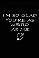 I'm so Glad You're as Weird as Me: Funny Office Notebook/Journal For Women/Men/Coworkers/Boss/Business Woman/Funny office work ... Relief Anger Management Journal(6x9 inch) 171343444X Book Cover