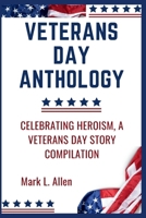 Veterans Day Anthology: Celebrating Heroism, A Veterans Day Story Compilation (Current Affairs Series) B0CN4MPLNQ Book Cover