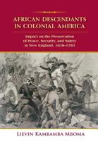 African Descendants in Colonial America: Impact on the Preservation of Peace, Security, and Safety in New England: 1638-1783 0998971618 Book Cover